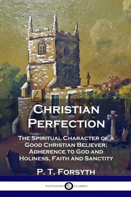 Christian Perfection: The Spiritual Character of a Good Christian Believer; Adherence to God and Holiness, Faith and Sanctity - Paperback