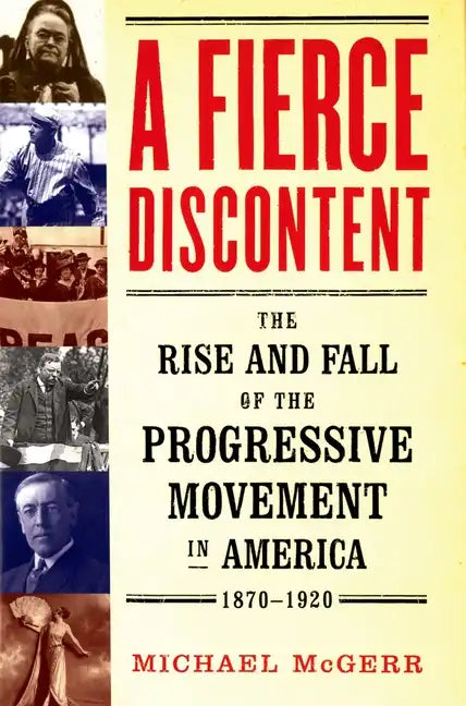 A Fierce Discontent: The Rise and Fall of the Progressive Movement in America, 1870-1920 - Paperback