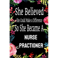 She Believed She Could Make a Difference So She Became a Nurse Practioner: : Nurse Practioner gift idea for friends, family and students / cute ... Ru - Paperback