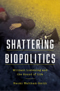 Shattering Biopolitics: Militant Listening and the Sound of Life - Paperback