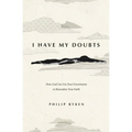 I Have My Doubts: How God Can Use Your Uncertainty to Reawaken Your Faith - Paperback