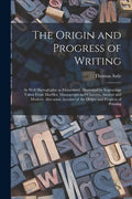 The Origin and Progress of Writing: as Well Hieroglyphic as Elementary. Illustrated by Engravings Taken From Marbles, Manuscripts and Charters, Ancien - Paperback