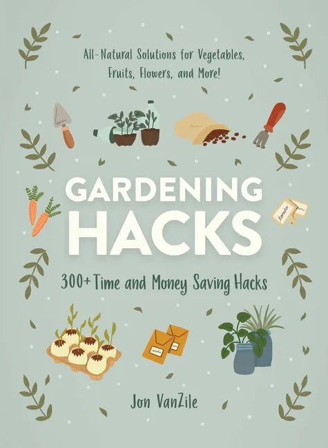 Gardening Hacks: 300+ Time and Money Saving Hacks - Paperback