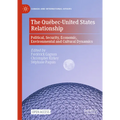 The Québec-United States Relationship: Political, Security, Economic, Environmental and Cultural Dynamics - Hardcover