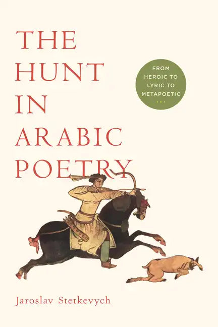 The Hunt in Arabic Poetry: From Heroic to Lyric to Metapoetic - Paperback