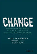 Change: How Organizations Achieve Hard-To-Imagine Results in Uncertain and Volatile Times - Hardcover
