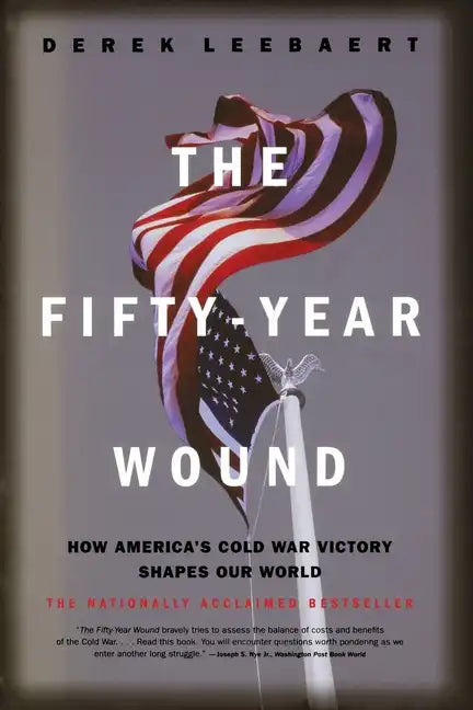 The Fifty-Year Wound: How America's Cold War Victory Shapes Our World - Paperback