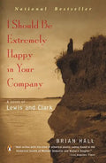 I Should Be Extremely Happy in Your Company: A Novel of Lewis and Clark - Paperback