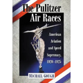 The Pulitzer Air Races: American Aviation and Speed Supremacy, 1920-1925 - Paperback