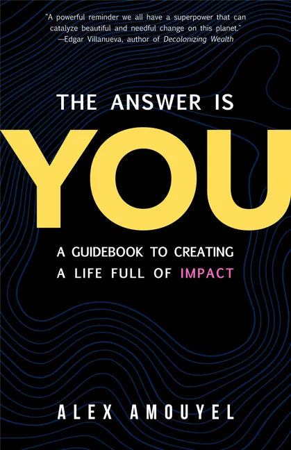 The Answer Is You: A Guidebook to Creating a Life Full of Impact (Leadership Book, Change the Way You Think) - Hardcover