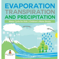 Evaporation, Transpiration and Precipitation Water Cycle for Kids Children's Water Books - Hardcover