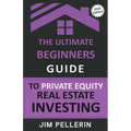 The Ultimate Beginners Guide to Private Equity Real Estate Investing - Paperback