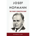 Josef Hofmann: The Piano's Forgotten Giant - Hardcover