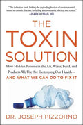 The Toxin Solution: How Hidden Poisons in the Air, Water, Food, and Products We Use Are Destroying Our Health--And What We Can Do to Fix It - Paperback