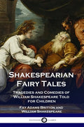 Shakespearian Fairy Tales: Tragedies and Comedies of William Shakespeare Told for Children - Paperback
