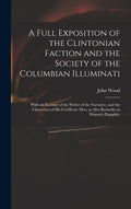 A Full Exposition of the Clintonian Faction and the Society of the Columbian Illuminati: With an Account of the Writer of the Narrative, and the Chara - Hardcover