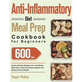 Anti-Inflammatory Diet Meal Prep Cookbook for Beginners: 600-Day Quick and Easy Recipes and A No-Stress Meal Plan to Heal the Immune System and Restor - Hardcover