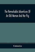 The Remarkable Adventures Of An Old Woman And Her Pig: An Ancient Tale In A Modern Dress - Paperback