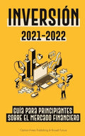 Inversión 2021-2022: Guía para Principiantes sobre el Mercado Financiero (acciones, bonos, ETFs, Fondos Indexados y REITs - con 101 Consejo - Paperback
