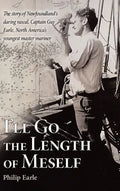 I'll Go the Length of Meself: The Story of Newfoundland's Daring Rascal, Captain Guy Earle, North America's Youngest Master Mariner - Hardcover