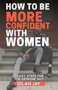 How to Be More Confident with Women: 7 Easy Steps for the Genuine Guy - Paperback