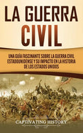 La Guerra Civil: Una Guía Fascinante sobre la Guerra Civil Estadounidense y su Impacto en la Historia de los Estados Unidos - Hardcover