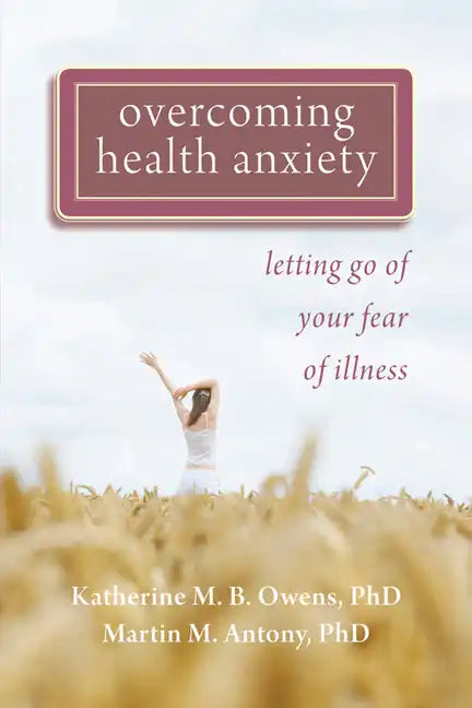 Overcoming Health Anxiety: Letting Go of Your Fear of Illness - Paperback