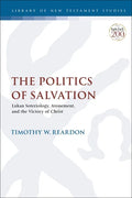 The Politics of Salvation: Lukan Soteriology, Atonement, and the Victory of Christ - Paperback