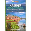 Kashmir Travel Guide: Nature's Masterpiece: A Journey Through Scenic Kashmir - Paperback