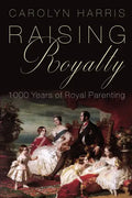 Raising Royalty: 1000 Years of Royal Parenting - Hardcover