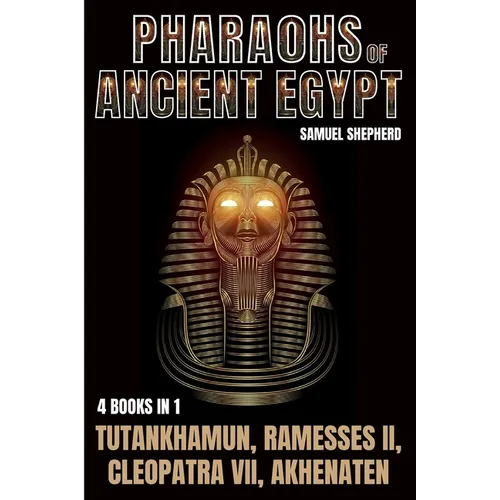 Pharaohs Of Ancient Egypt: Tutankhamun, Ramesses II, Cleopatra VII, Akhenaten - Paperback