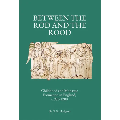 Between the Rod and the Rood: Childhood and Monastic Formation in England, c.950-1200. - Hardcover