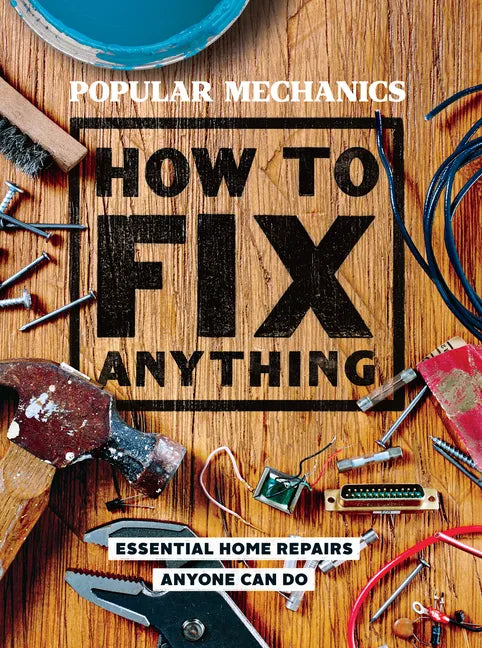 Popular Mechanics How to Fix Anything: Essential Home Repairs Anyone Can Do - Hardcover