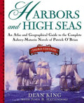 Harbors and High Seas: An Atlas and Geographical Guide to the Complete Aubrey-Maturin Novels of Patrick O'Brian, Third Edition - Paperback