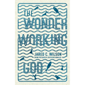 The Wonder-Working God: Seeing the Glory of Jesus in His Miracles - Paperback