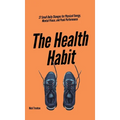The Health Habit: 27 Small Daily Changes for Physical Energy, Mental Peace, and Peak Performance - Hardcover