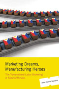 Marketing Dreams, Manufacturing Heroes: The Transnational Labor Brokering of Filipino Workers - Paperback