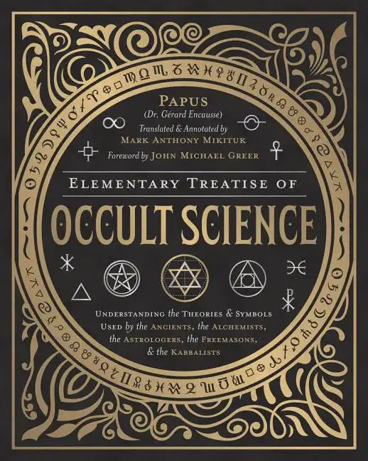 Elementary Treatise of Occult Science: Understanding the Theories and Symbols Used by the Ancients, the Alchemists, the Astrologers, the Freemasons & - Hardcover