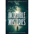 Incredible Mysteries Unsolved Disappearances Vol. 4: True Crime Stories of Missing Persons Who Vanished Without a Trace - Paperback