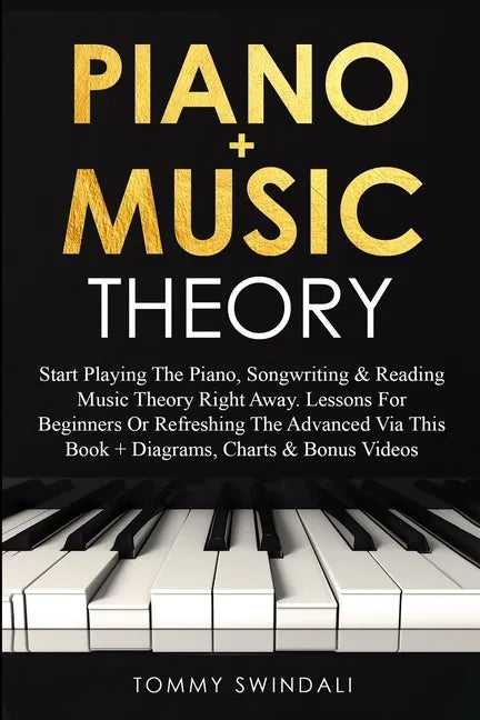 Piano + Music Theory: Start Playing The Piano, Songwriting & Reading Music Theory Right Away. Lessons For Beginners Or Refreshing The Advanc - Paperback