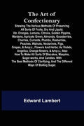 The Art of Confectionary; Shewing the Various Methods of Preserving All Sorts of Fruits, Dry and Liquid; viz. Oranges, Lemons, Citrons, Golden Pippins - Paperback