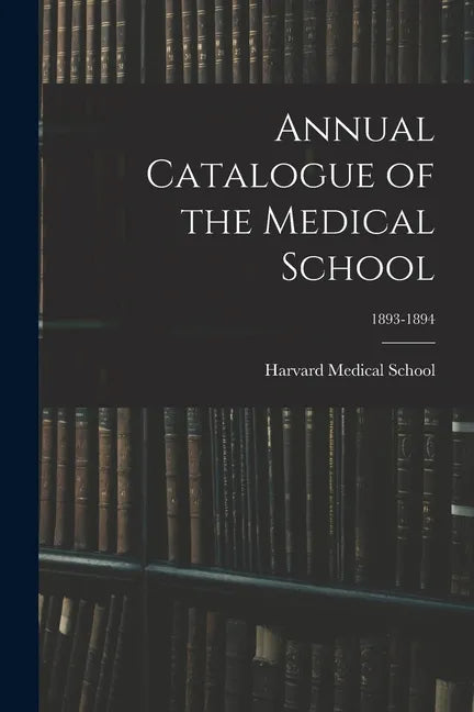 Annual Catalogue of the Medical School; 1893-1894 - Paperback