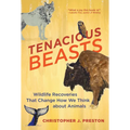 Tenacious Beasts: Wildlife Recoveries That Change How We Think about Animals - Paperback