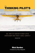 The Thinking Pilot's Flight Manual: Or, How to Survive Flying Little Airplanes and Have a Ball DoingIt - Paperback