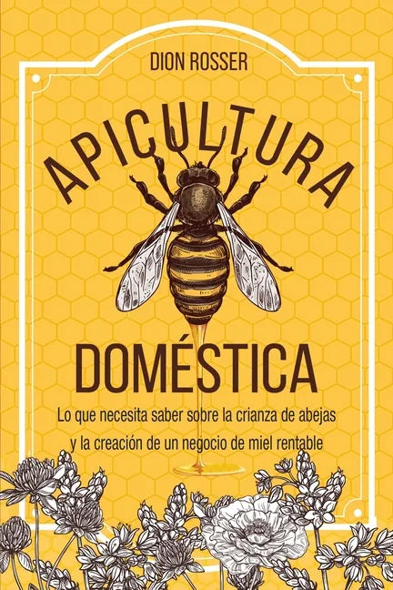 Apicultura doméstica: Lo que necesita saber sobre la crianza de abejas y la creación de un negocio de miel rentable - Paperback
