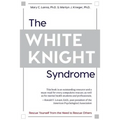 The White Knight Syndrome: Rescuing Yourself from Your Need to Rescue Others - Paperback