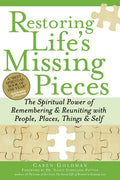 Restoring Life's Missing Pieces: The Spiritual Power of Remembering and Reuniting with People, Places, Things and Self - Paperback