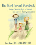 The Good Parent Workbook: Proven Parenting Tips to Prevent and Address Anxiety in Children - Paperback