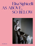 Elisa Sighicelli: As Above, So Below - Hardcover