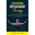 Testosterone Replacement Therapy: How to Boost Testosterone Levels (Best Natural Testosterone Booster Guide for Testosterone) - Paperback